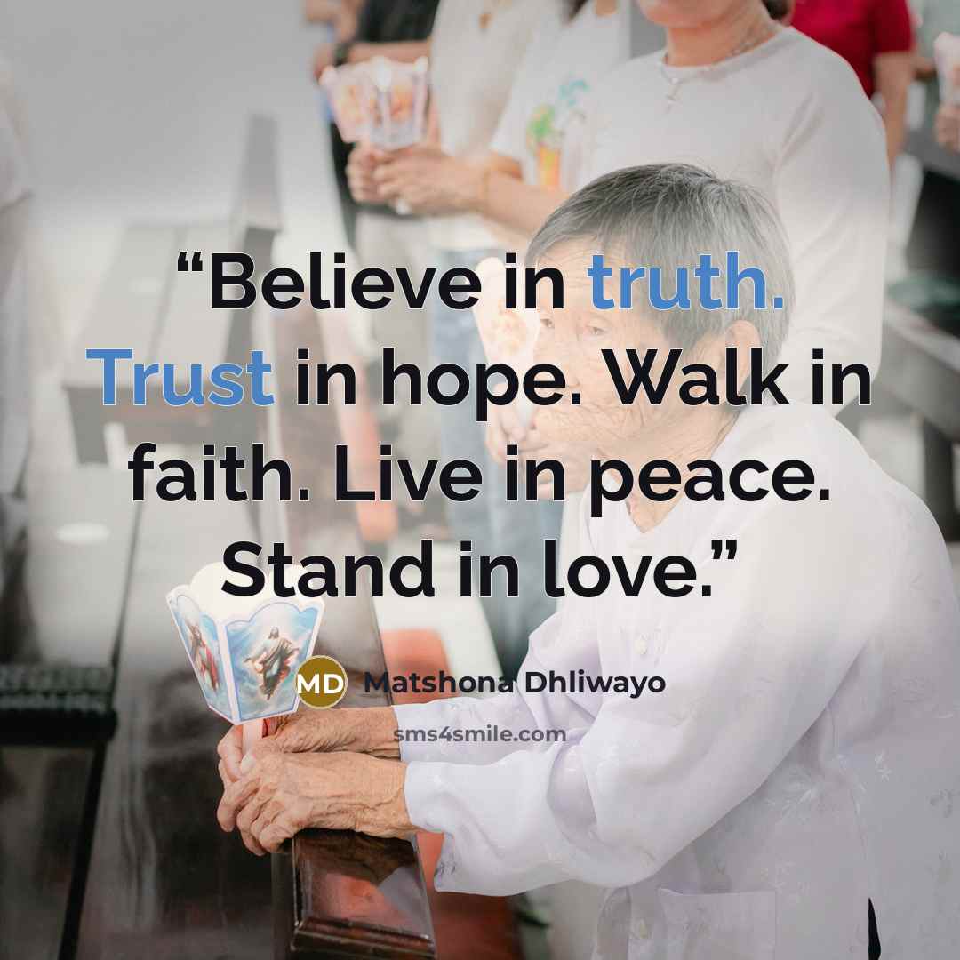 “Believe in truth. Trust in hope. Walk in faith. Live in peace. Stand in love.” quote by Matshona Dhliwayo