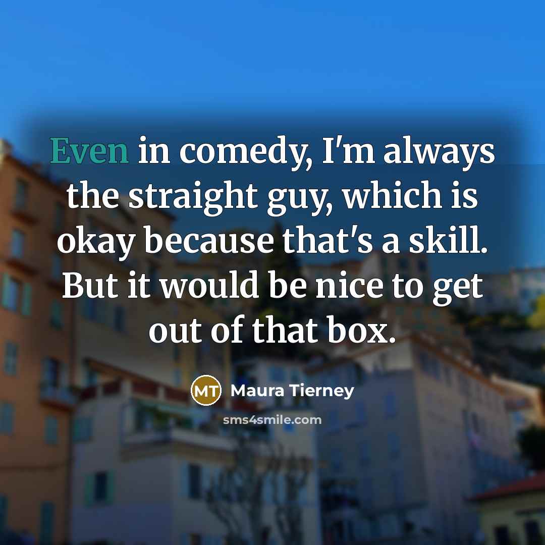 “Even in comedy, I'm always the straight guy, which is…” quote by Maura Tierney
