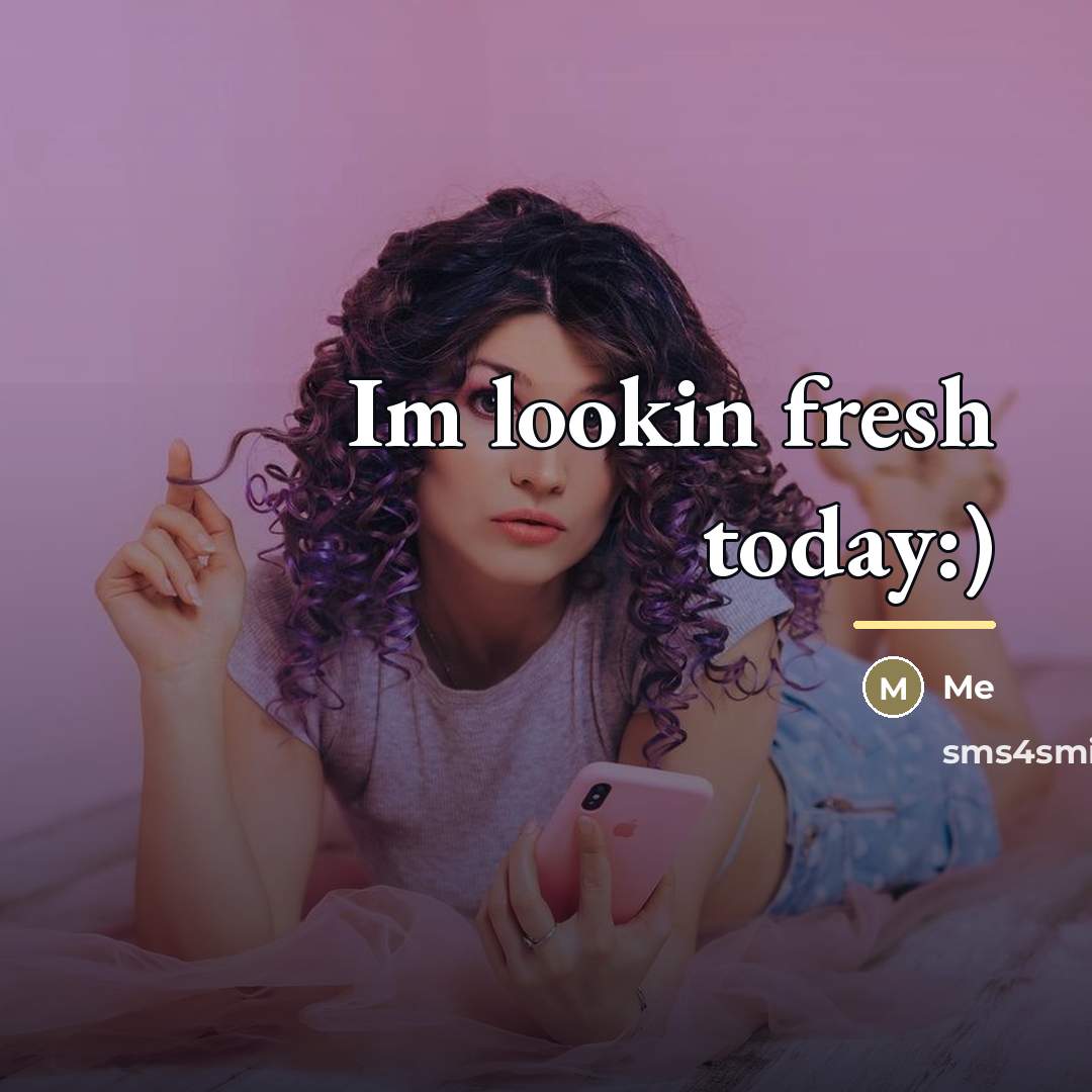 “Im lookin fresh today:)…” quote by Me