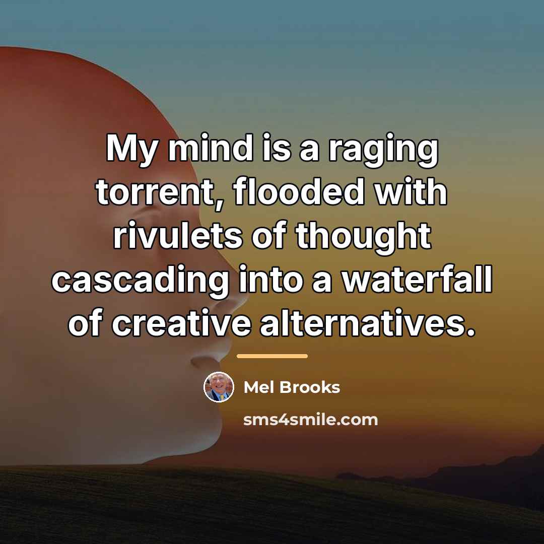 “My mind is a raging torrent, flooded with rivulets of…” quote by Mel Brooks