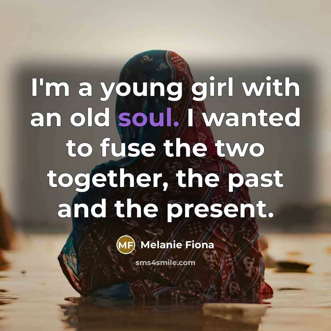 “I'm a young girl with an old soul. I wanted…” quote by Melanie Fiona