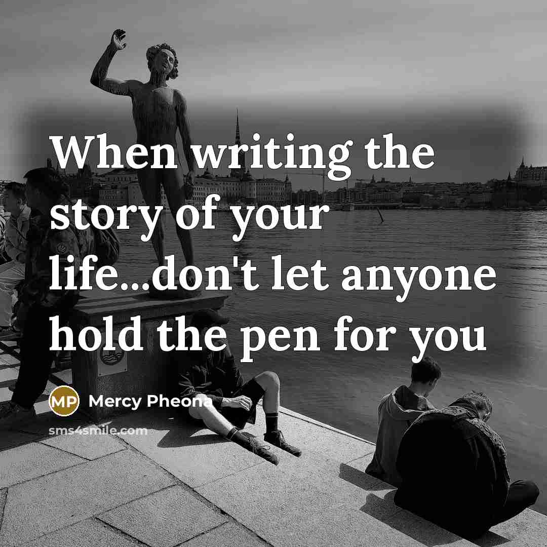 “When writing the story of your life...don't let anyone hold…” quote by Mercy Pheona
