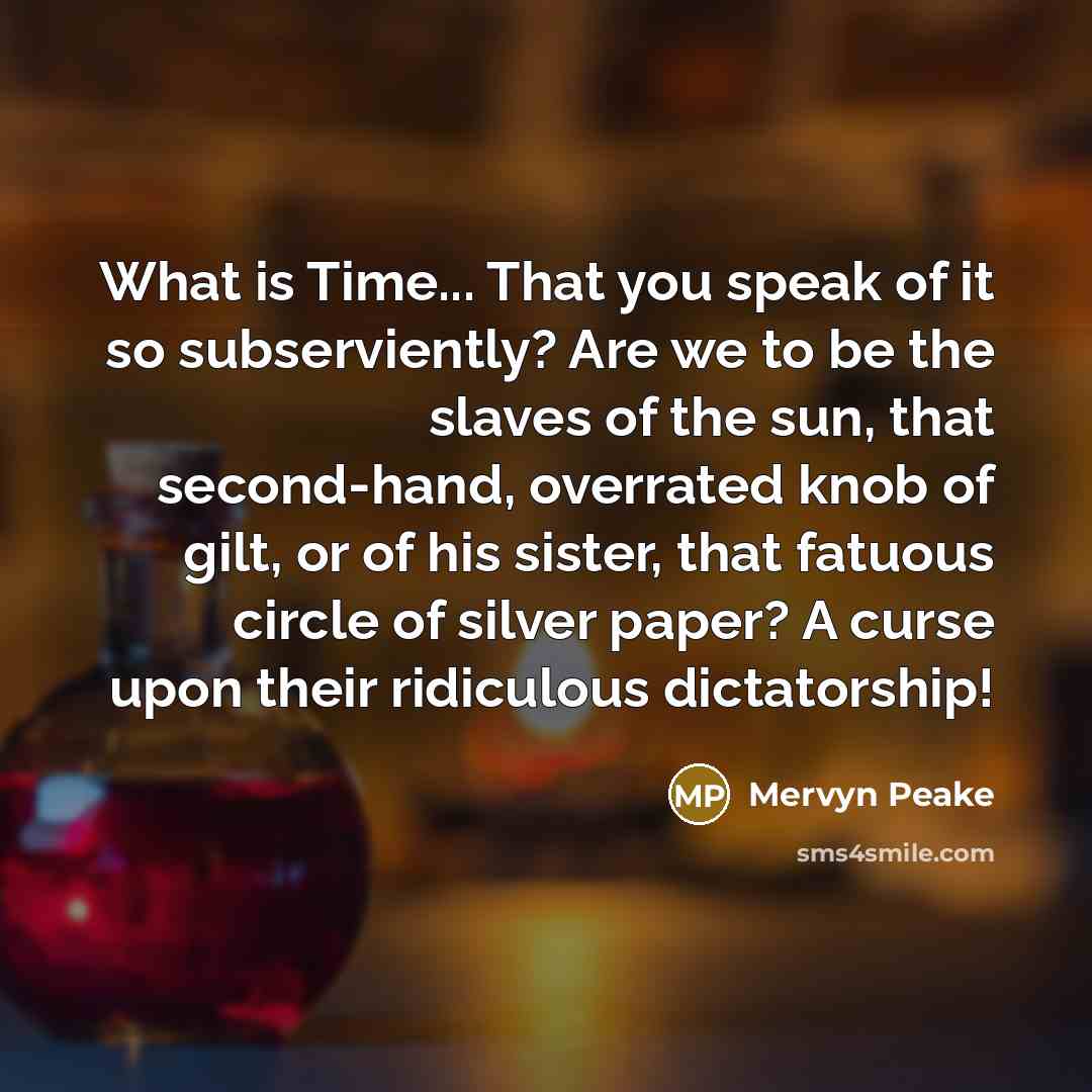 “What is Time... That you speak of it so subserviently?…” quote by Mervyn Peake