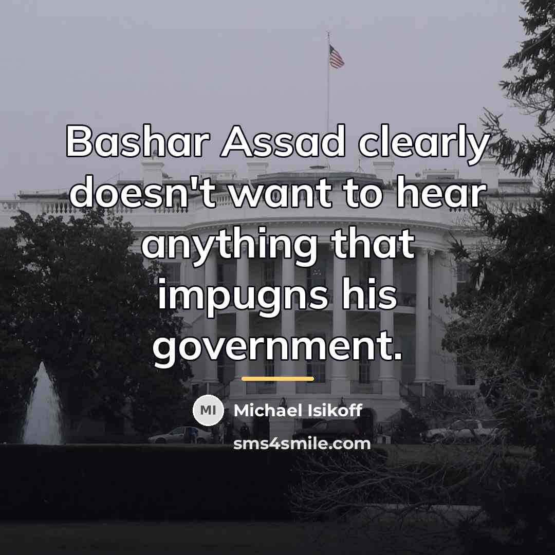 “Bashar Assad clearly doesn't want to hear anything that impugns…” quote by Michael Isikoff
