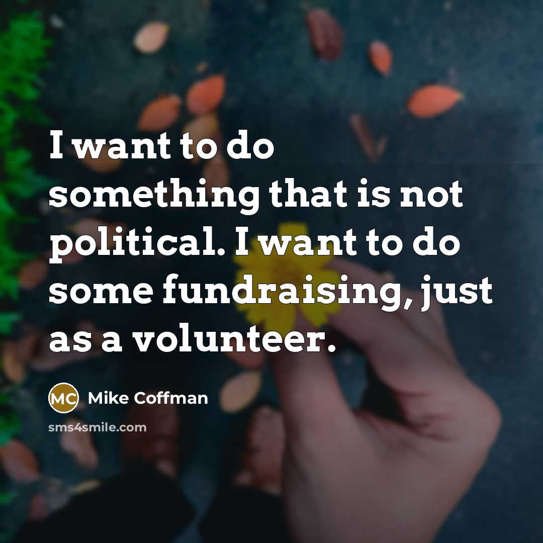 “I want to do something that is not political. I…” quote by Mike Coffman