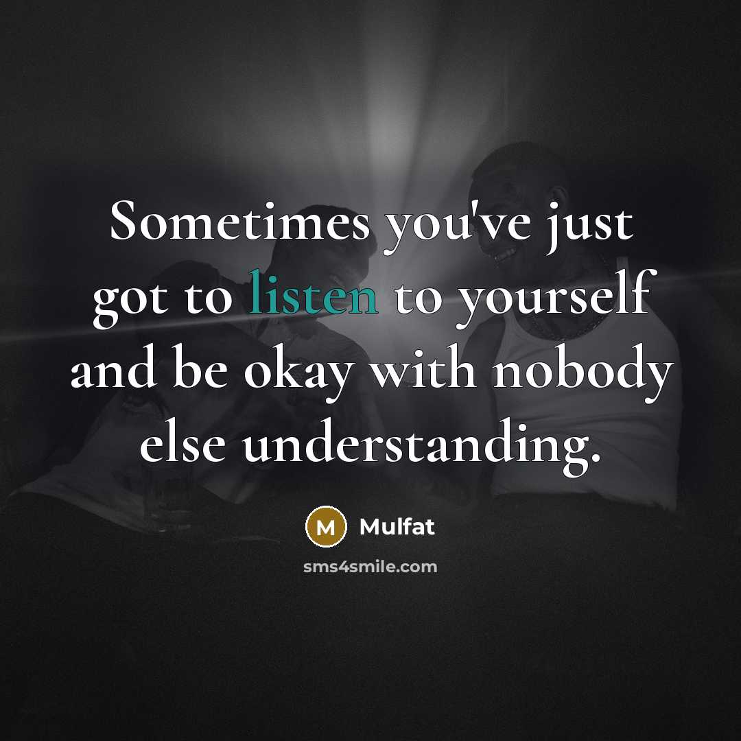 “Sometimes you've just got to listen to yourself and be…” quote by Mulfat
