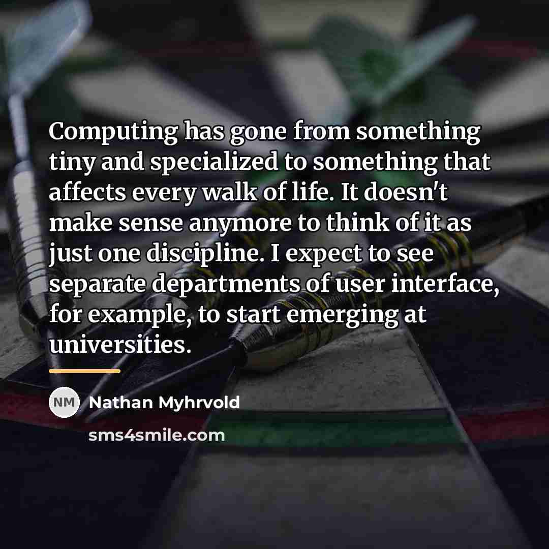 “Computing has gone from something tiny and specialized to something…” quote by Nathan Myhrvold