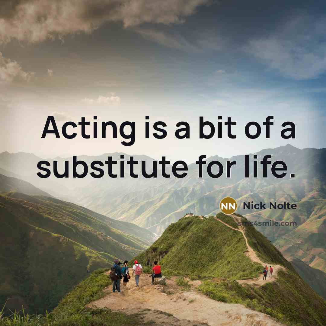 “Acting is a bit of a substitute for life.…” quote by Nick Nolte