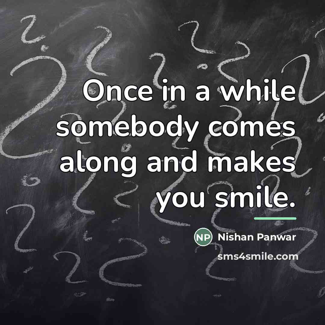 “Once in a while somebody comes along and makes you…” quote by Nishan Panwar