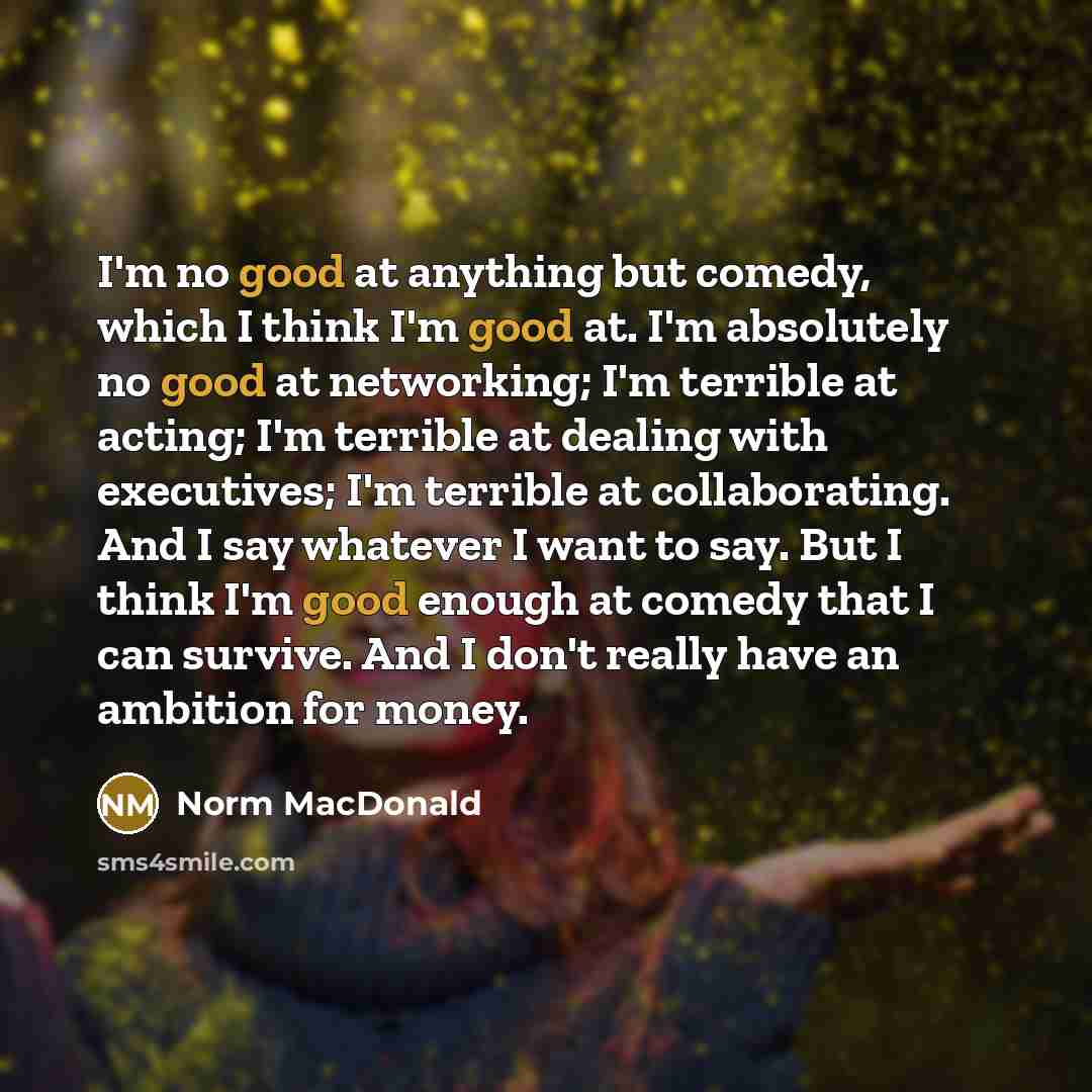 “I'm no good at anything but comedy, which I think…” quote by Norm MacDonald