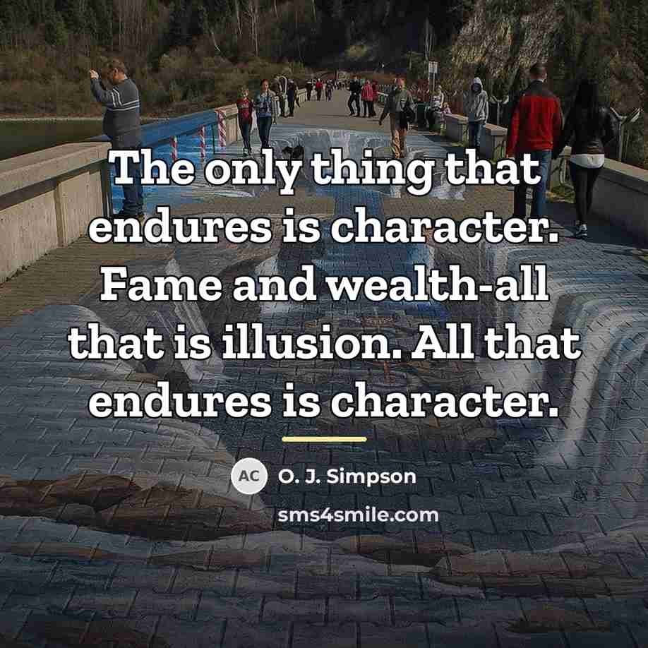 “The only thing that endures is character. Fame and wealth-all…” quote by O. J. Simpson