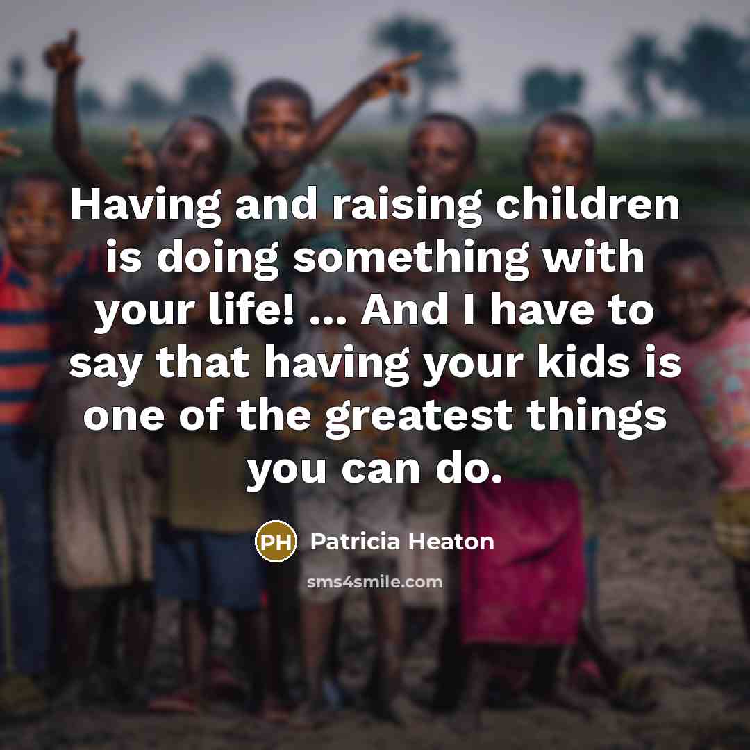 “Having and raising children is doing something with your life!…” quote by Patricia Heaton