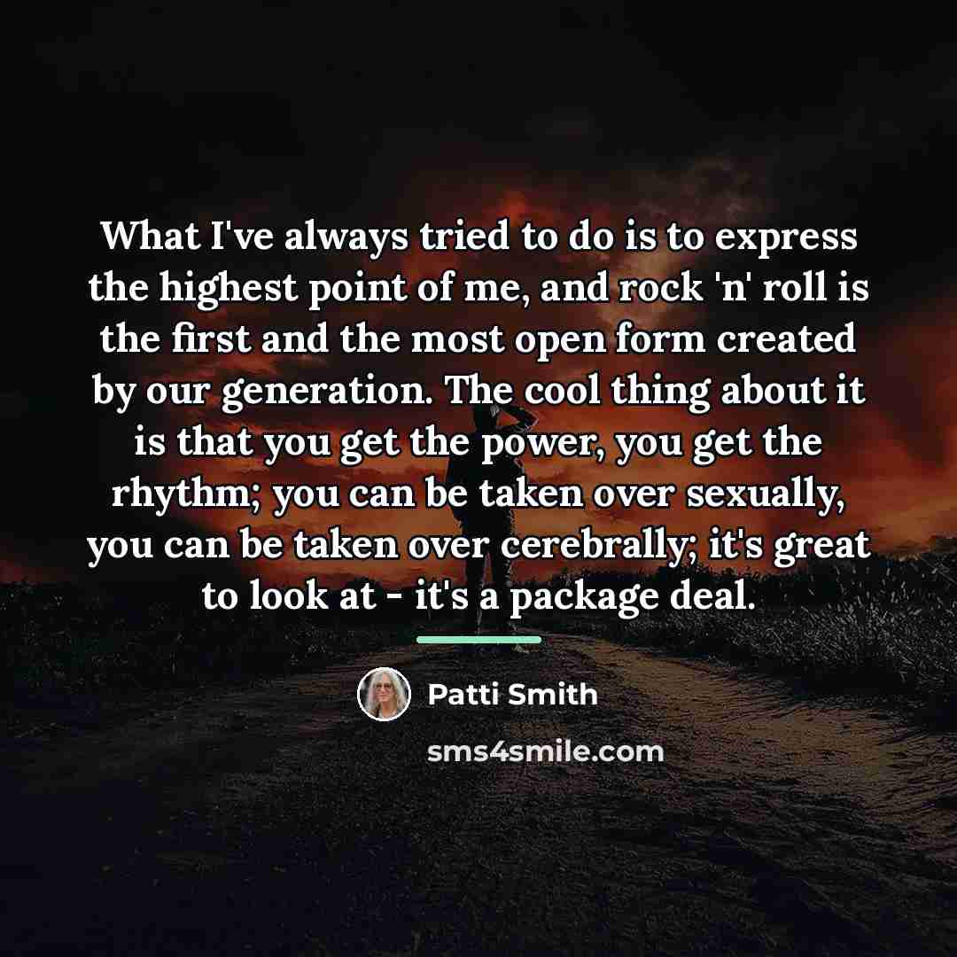 “What I've always tried to do is to express the…” quote by Patti Smith