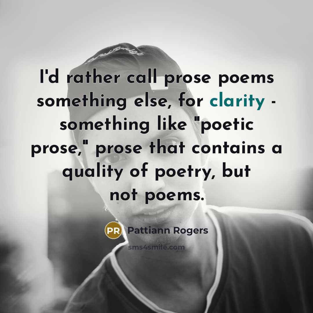 “I'd rather call prose poems something else, for clarity -…” quote by Pattiann Rogers