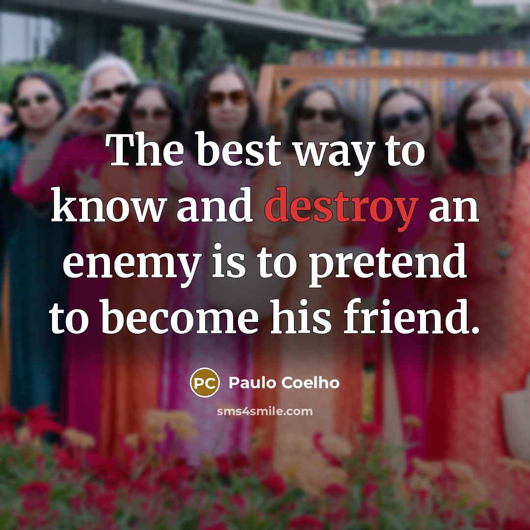 “The best way to know and destroy an enemy is…” quote by Paulo Coelho