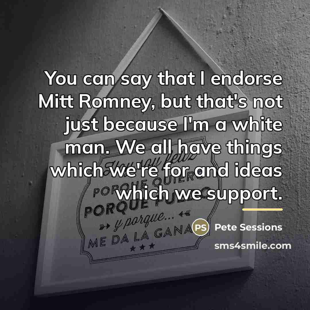 “You can say that I endorse Mitt Romney, but that's…” quote by Pete Sessions