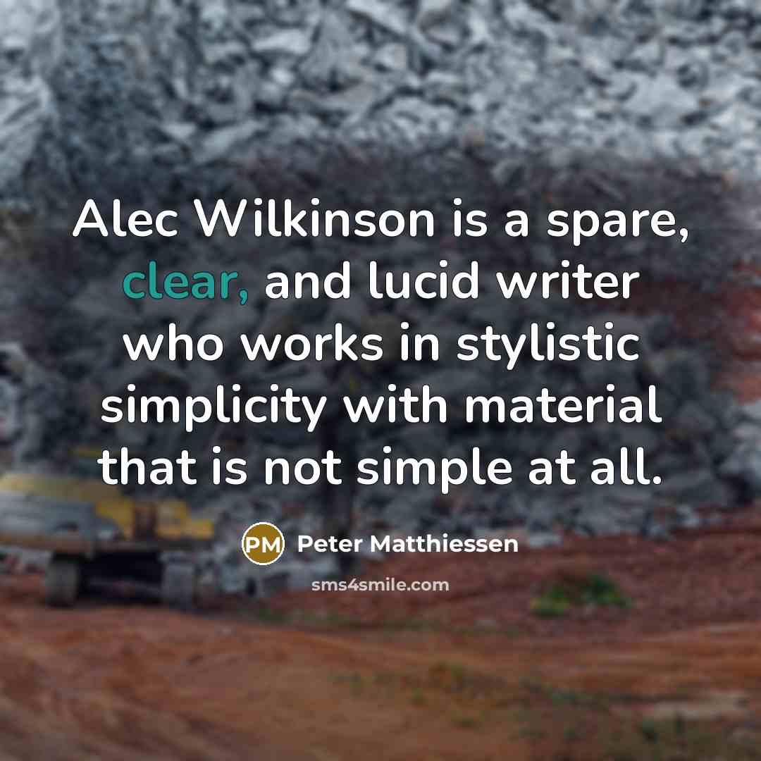 “Alec Wilkinson is a spare, clear, and lucid writer who…” quote by Peter Matthiessen