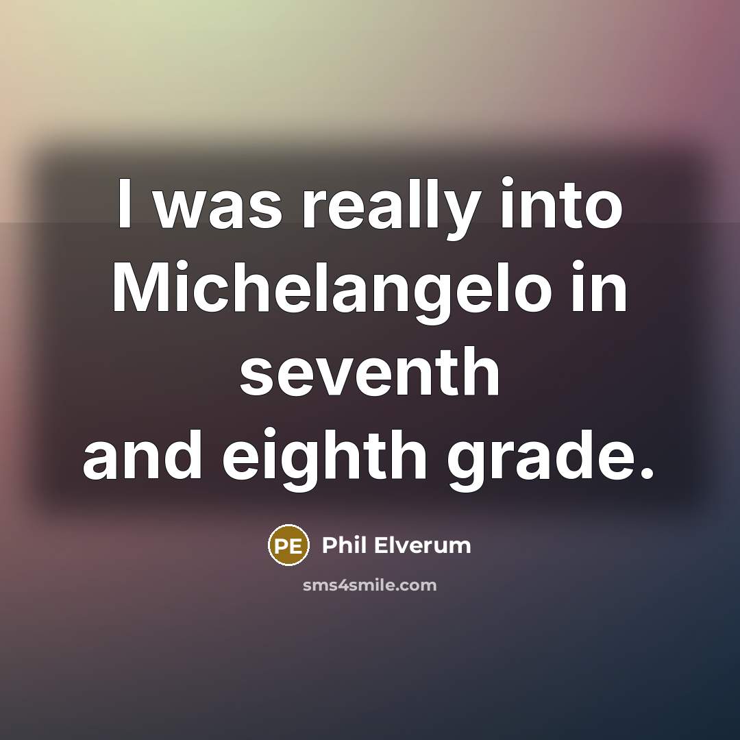“I was really into Michelangelo in seventh and eighth grade.” quote by Phil Elverum