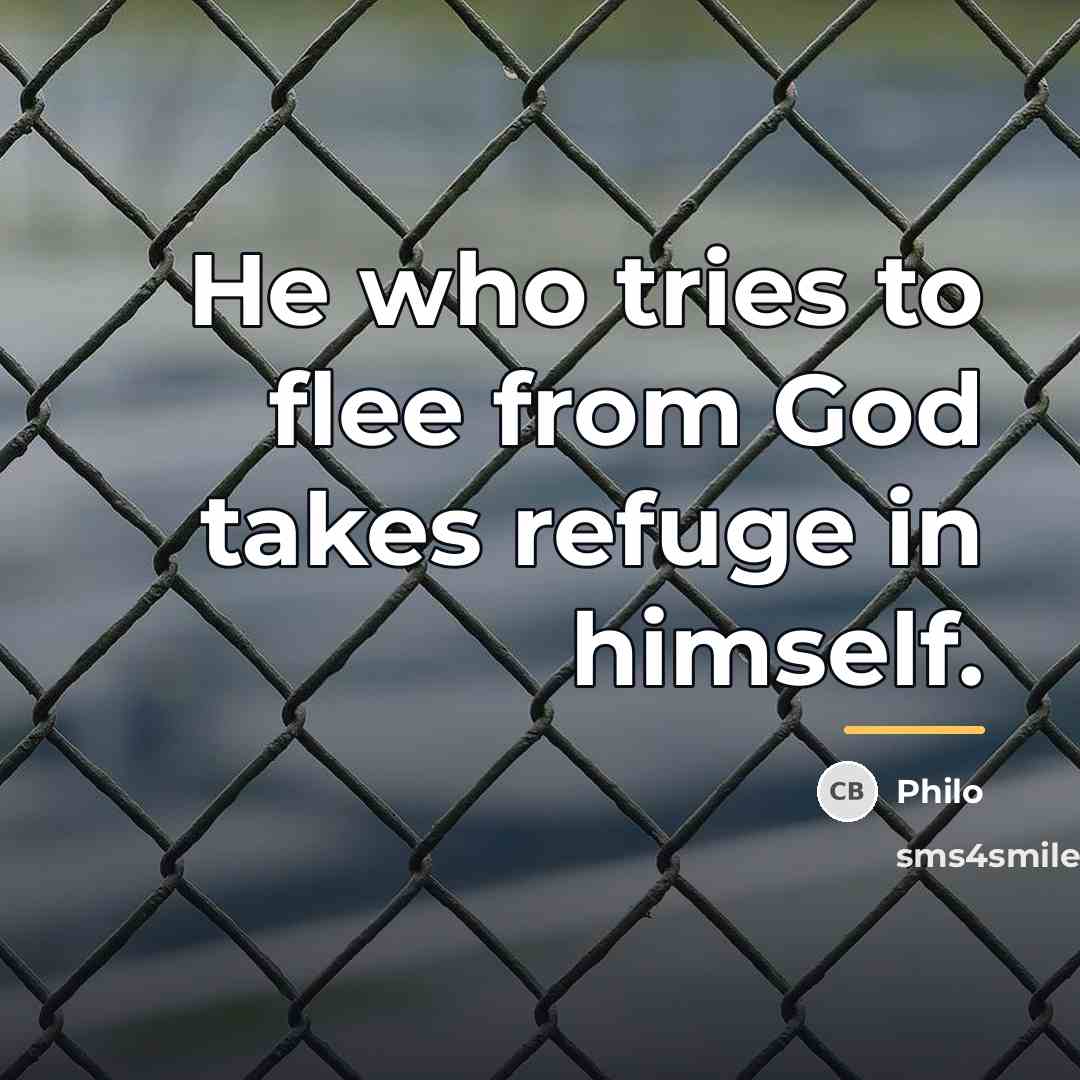 “He who tries to flee from God takes refuge in…” quote by Philo