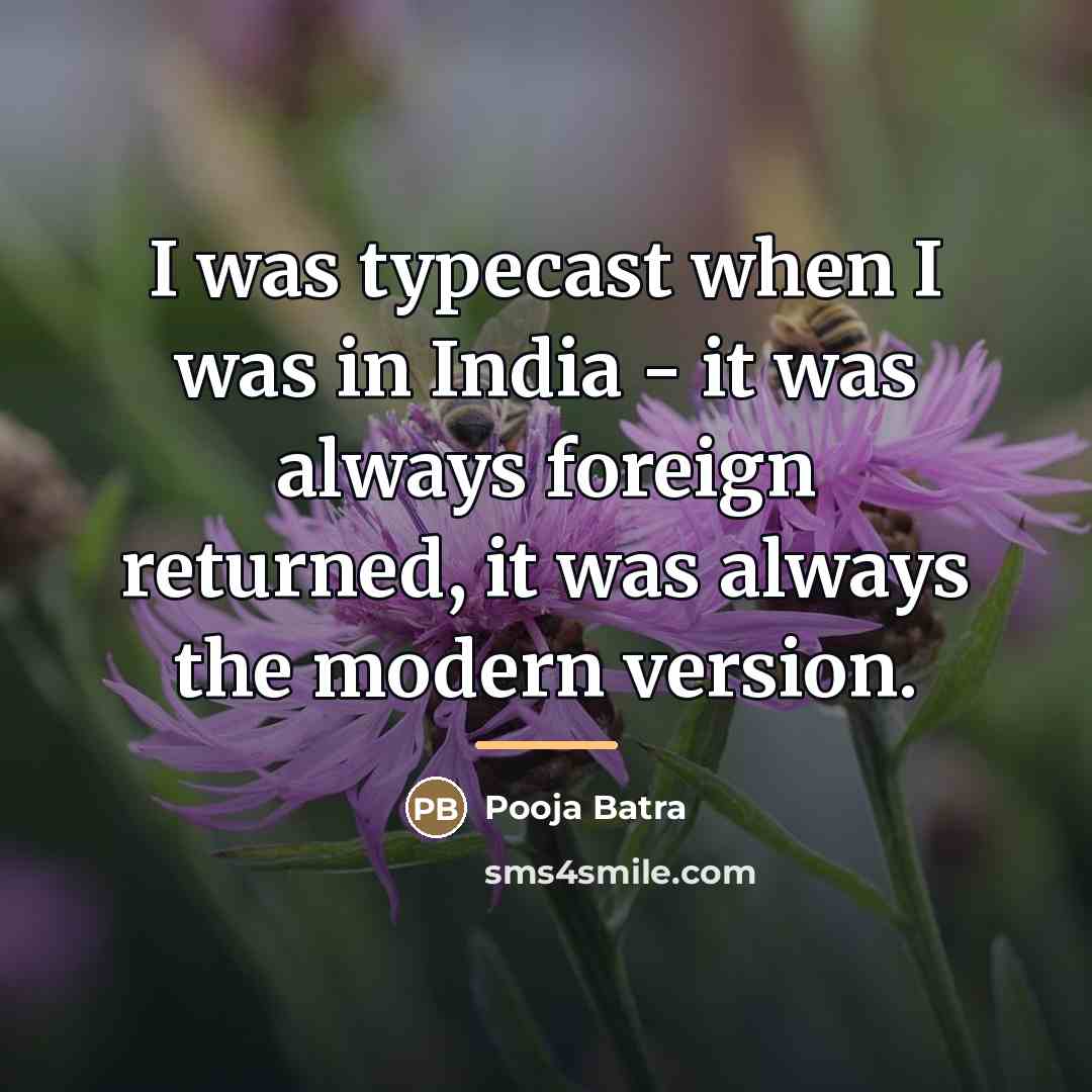 “I was typecast when I was in India - it…” quote by Pooja Batra