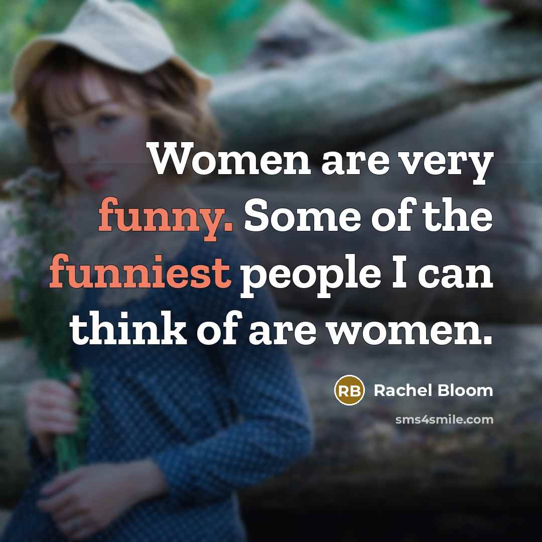 “Women are very funny. Some of the funniest people I can think of are women.” quote by Rachel Bloom