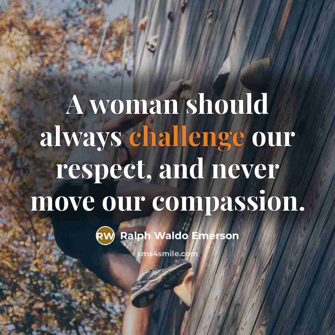 “A woman should always challenge our respect, and never move…” quote by Ralph Waldo Emerson