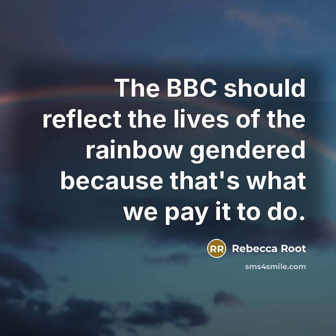 “The BBC should reflect the lives of the rainbow gendered…” quote by Rebecca Root