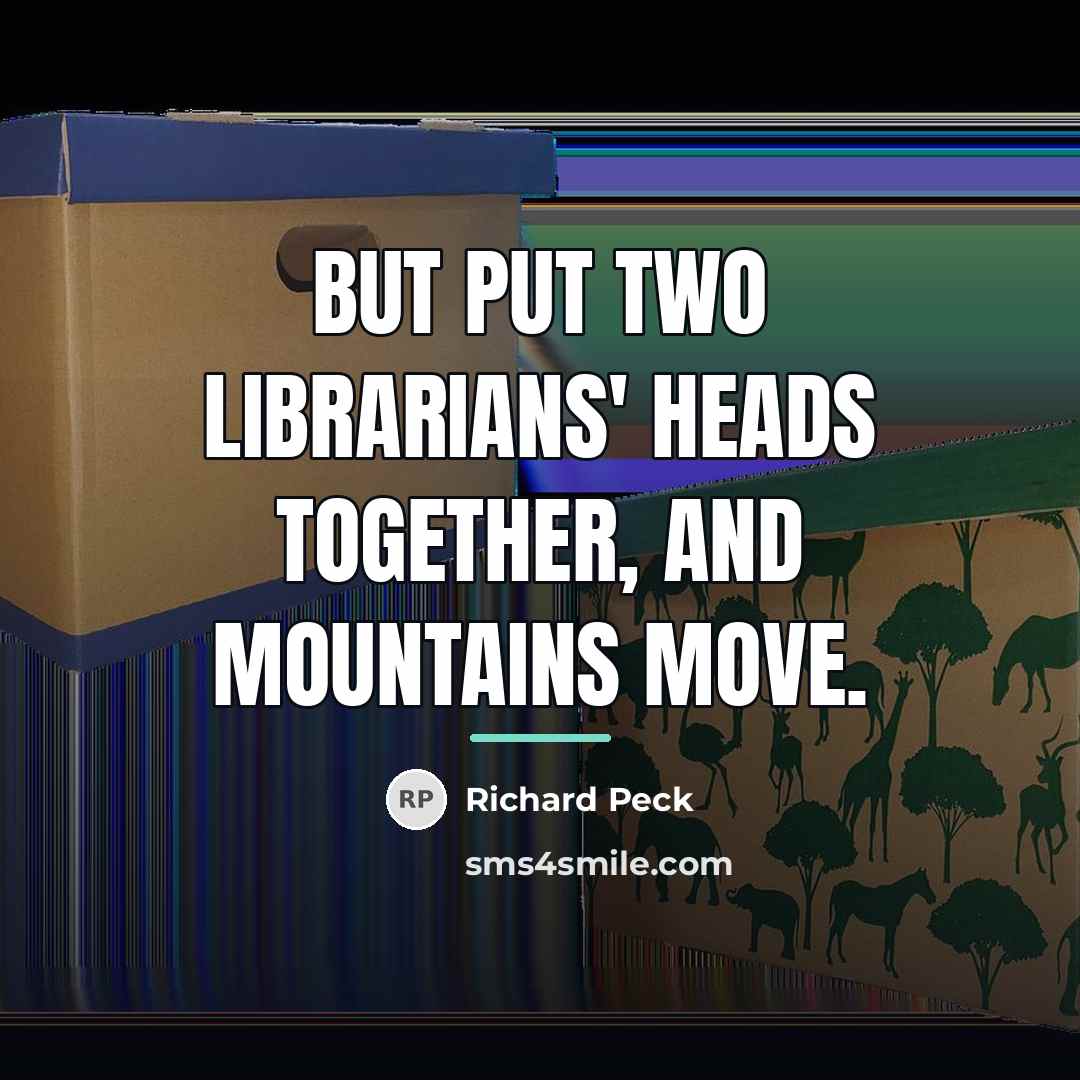 “But put two librarians' heads together, and mountains move.…” quote by Richard Peck