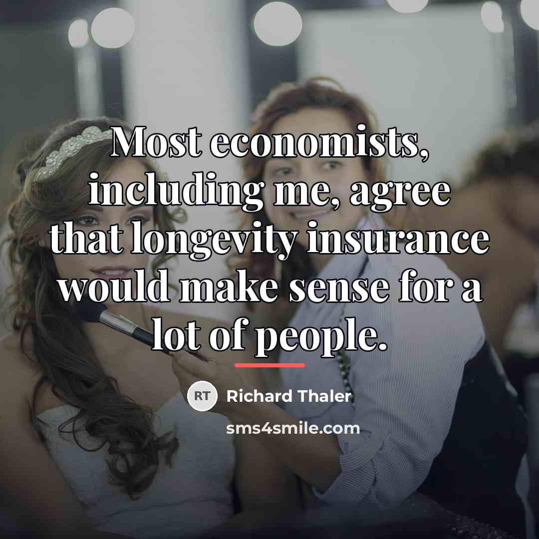“Most economists, including me, agree that longevity insurance would make…” quote by Richard Thaler