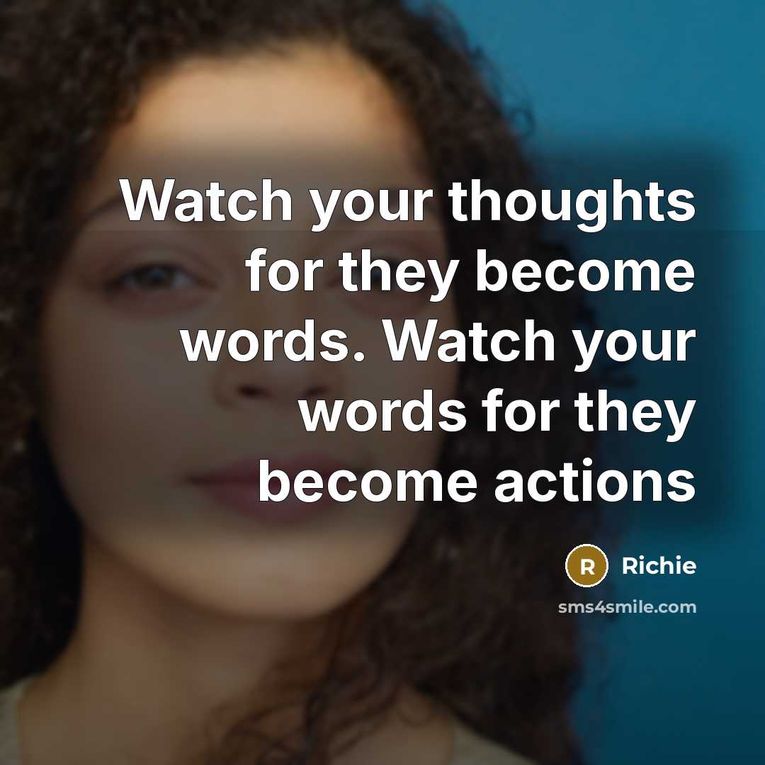 “Watch your thoughts for they become words. Watch your words…” quote by Richie