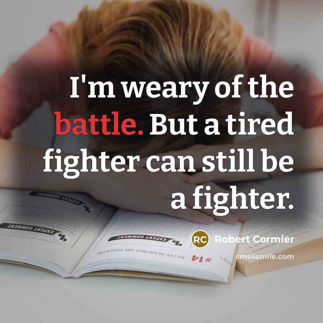 “I'm weary of the battle. But a tired fighter can…” quote by Robert Cormier
