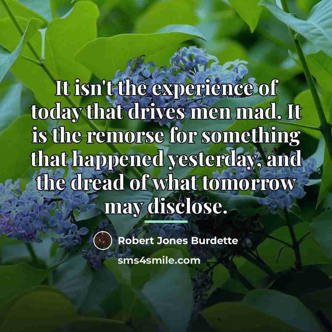“It isn't the experience of today that drives men mad.…” quote by Robert Jones Burdette