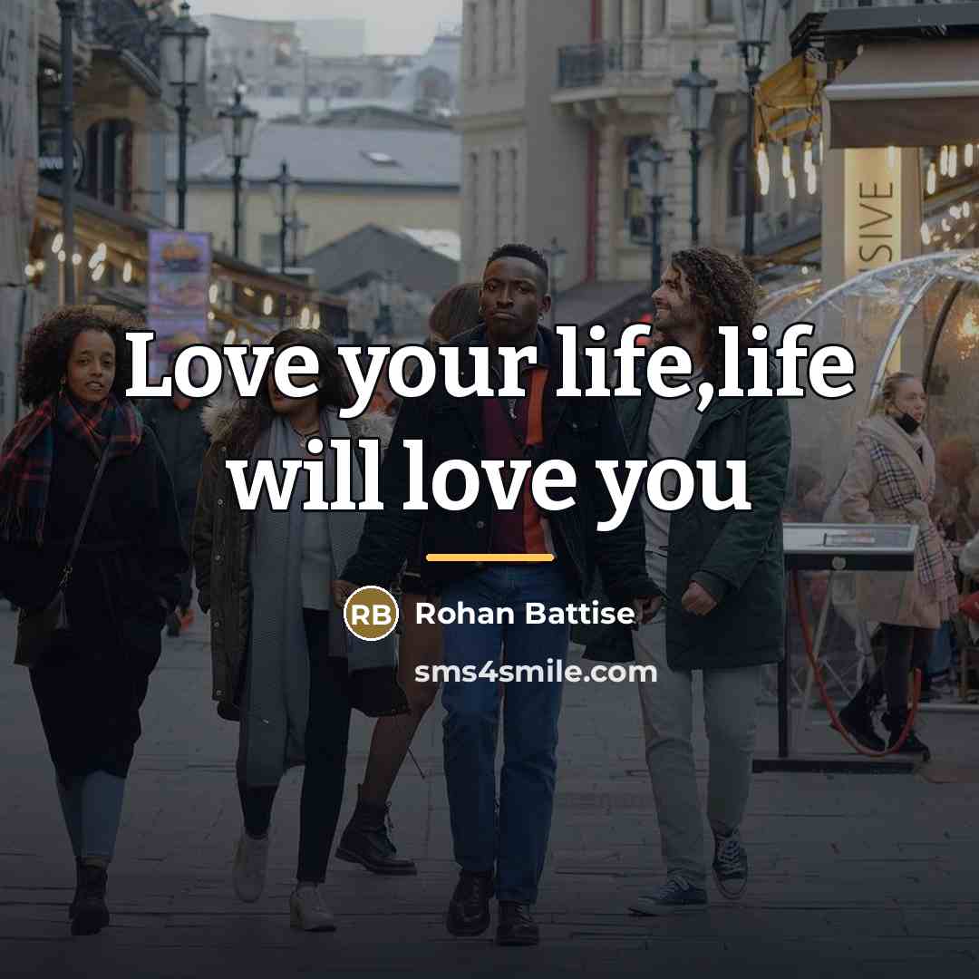“Love your life,life will love you…” quote by Rohan Battise