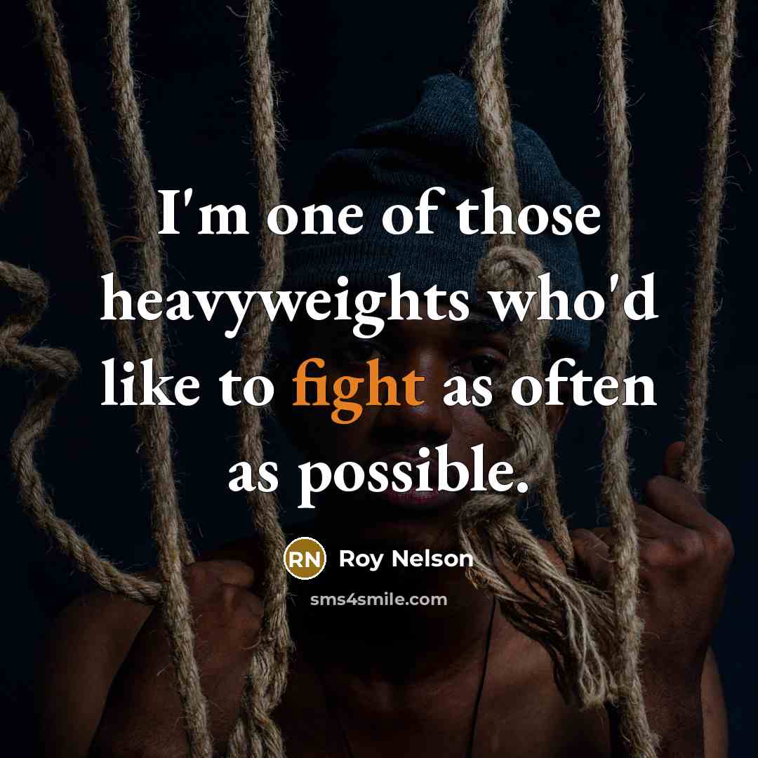 “I'm one of those heavyweights who'd like to fight as…” quote by Roy Nelson
