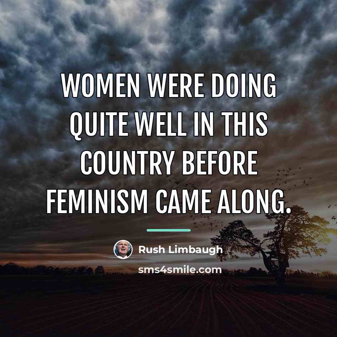 “Women were doing quite well in this country before feminism…” quote by Rush Limbaugh