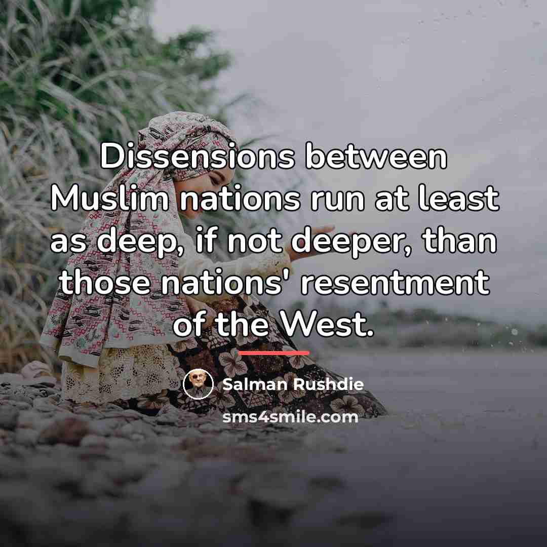 “Dissensions between Muslim nations run at least as deep, if…” quote by Salman Rushdie