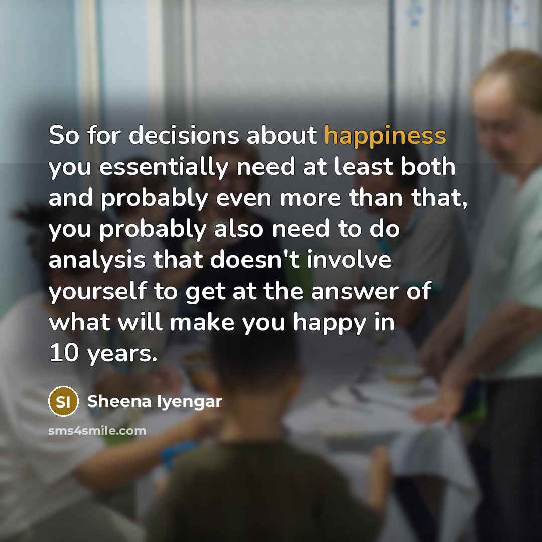 “So for decisions about happiness you essentially need at least…” quote by Sheena Iyengar
