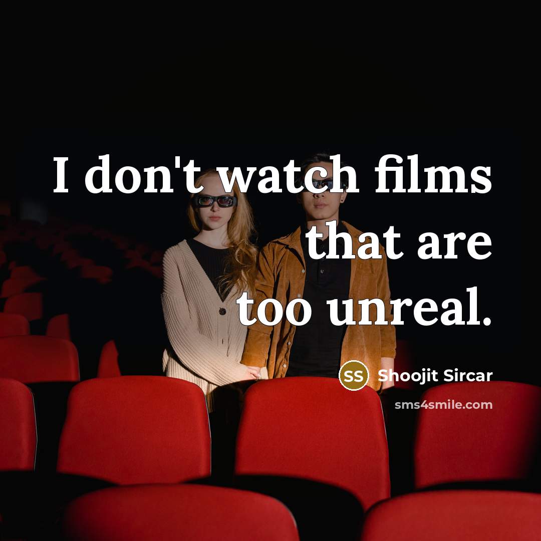 “I don't watch films that are too unreal.…” quote by Shoojit Sircar