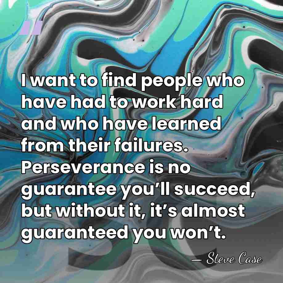 I want to find people who have had to work hard and&hellip; - Steve Case