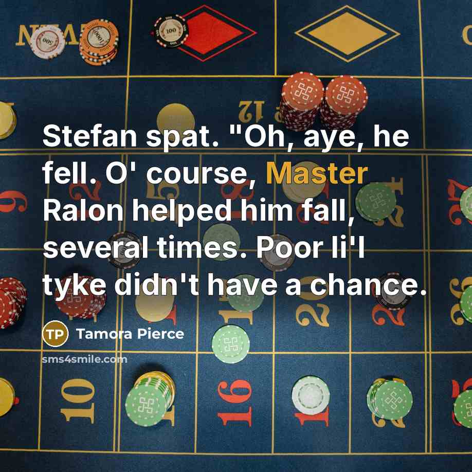 “Stefan spat. "Oh, aye, he fell. O' course, Master Ralon…” quote by Tamora Pierce