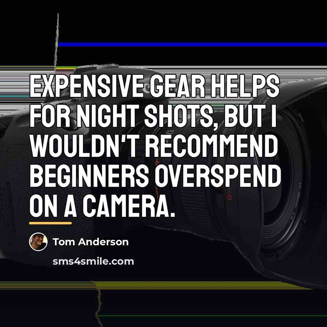 “Expensive gear helps for night shots, but I wouldn't recommend…” quote by Tom Anderson