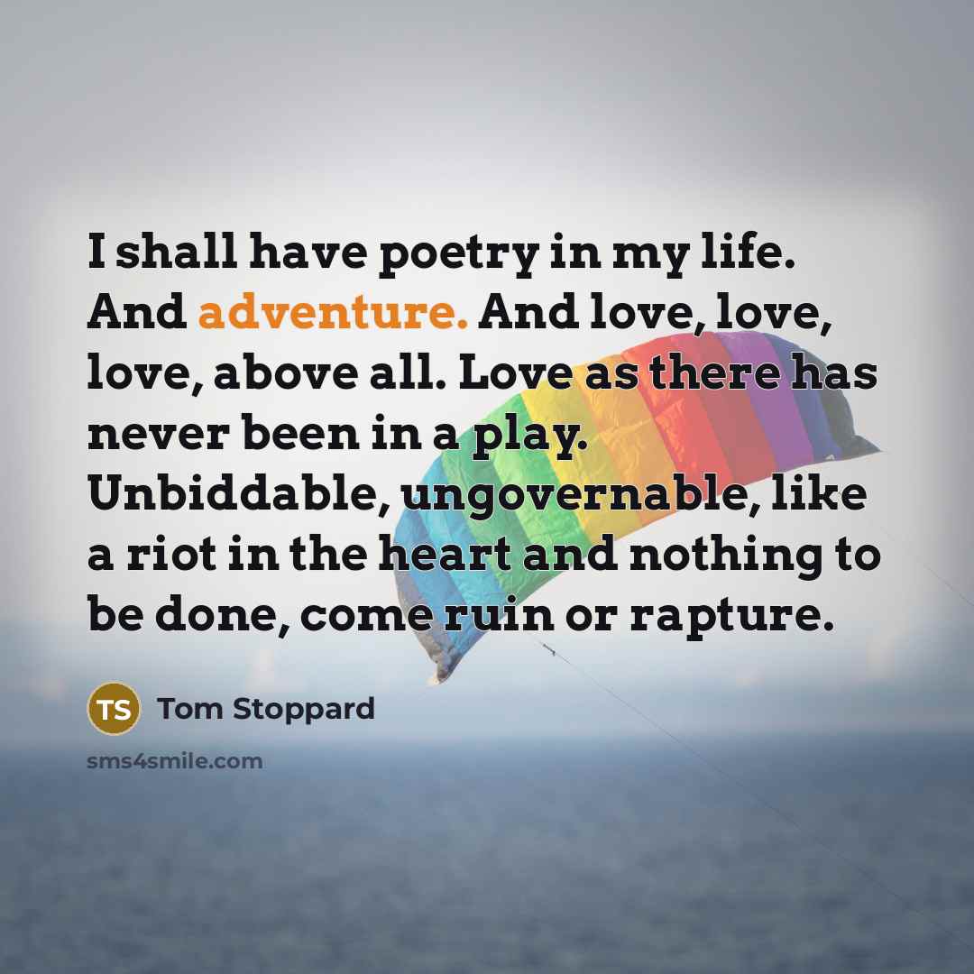 “I shall have poetry in my life. And adventure. And…” quote by Tom Stoppard