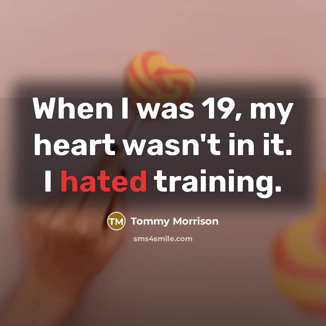 “When I was 19, my heart wasn't in it. I…” quote by Tommy Morrison