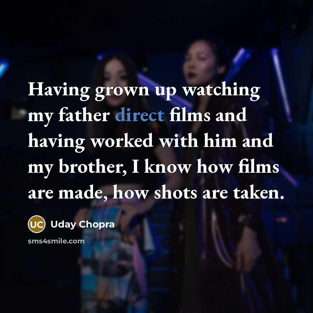 “Having grown up watching my father direct films and having…” quote by Uday Chopra