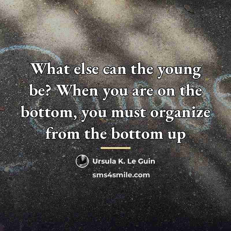 “What else can the young be? When you are on…” quote by Ursula K. Le Guin