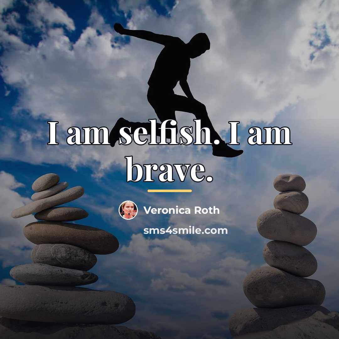 “I am selfish. I am brave.…” quote by Veronica Roth