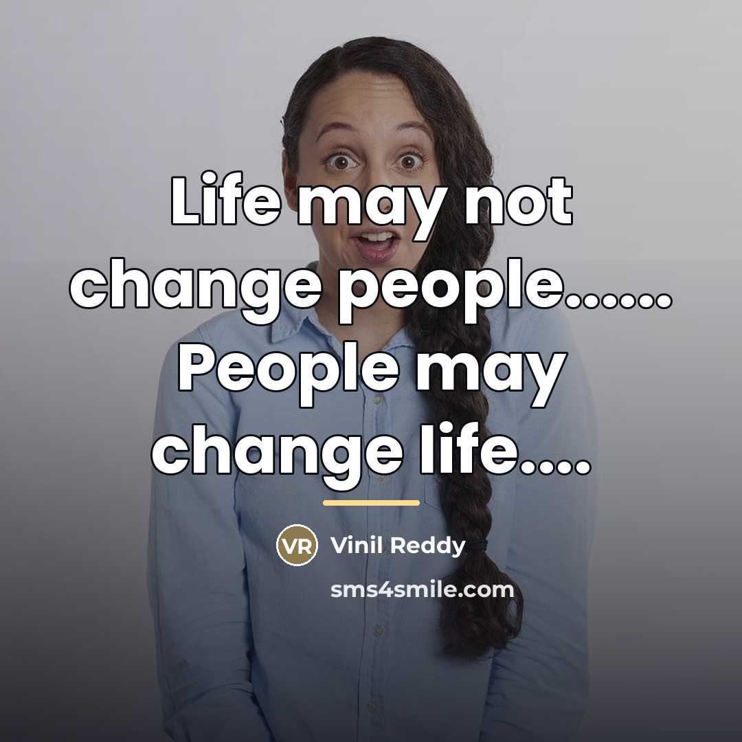 “Life may not change people...... People may change life....…” quote by Vinil Reddy