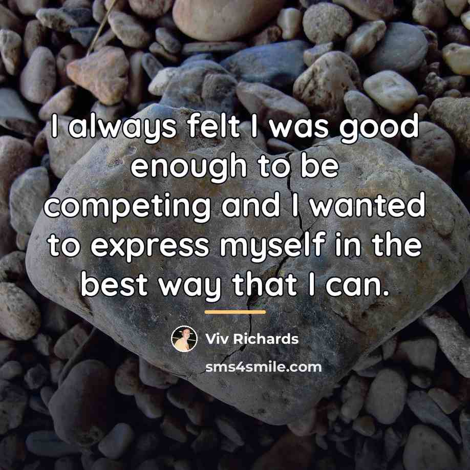 “I always felt I was good enough to be competing…” quote by Viv Richards