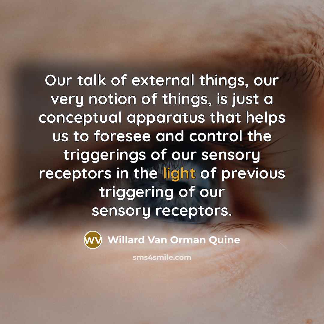 “Our talk of external things, our very notion of things,…” quote by Willard Van Orman Quine