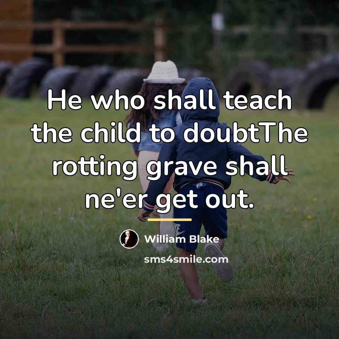 “He who shall teach the child to doubtThe rotting grave…” quote by William Blake